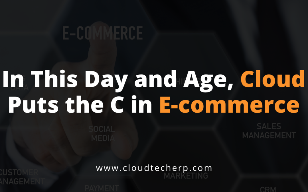 In This Day and Age, Cloud Puts the C in E-commerce