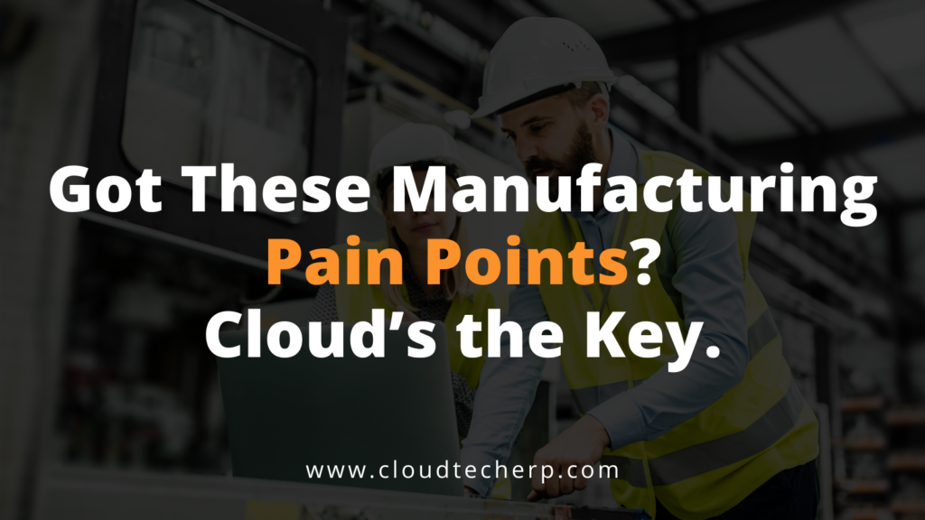 Got These Manufacturing Pain Points? Cloud’s the Key