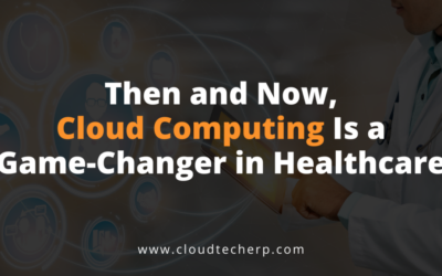 Then and Now, Cloud Computing Is a Game-Changer in Healthcare