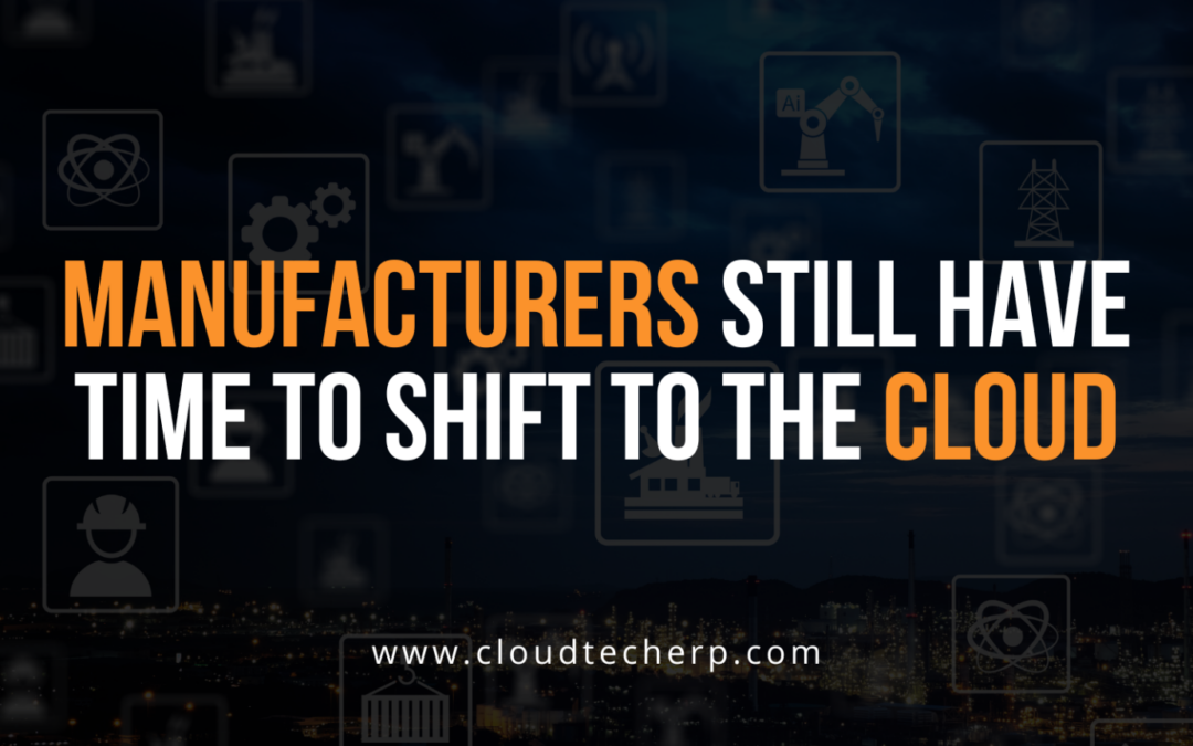 Manufacturers Still Have Time to Shift to the Cloud
