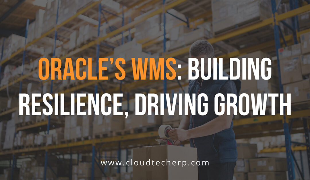 Oracle’s WMS: Building Resilience, Driving Growth