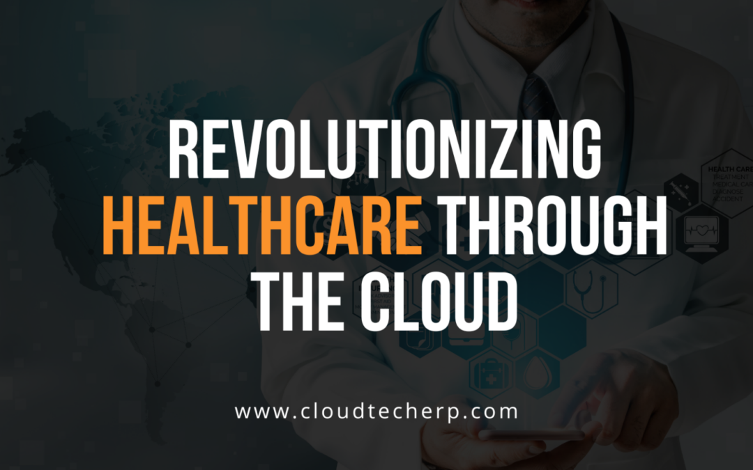 Revolutionizing Healthcare Through the Cloud