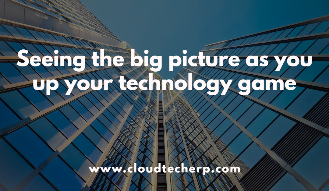Seeing the Big Picture As You Up Your Technology Game
