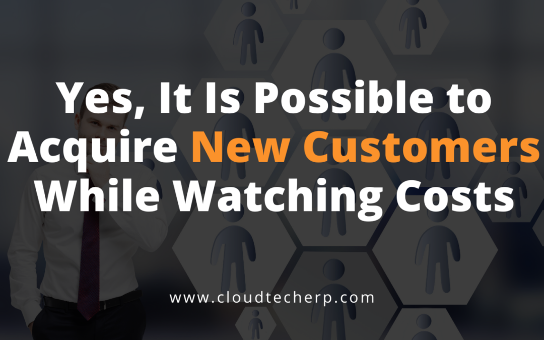 Yes, It Is Possible to Acquire New Customers While Watching Costs